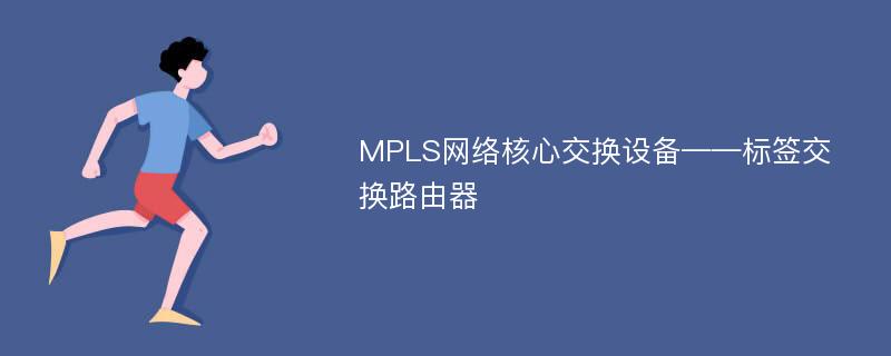 MPLS网络核心交换设备——标签交换路由器
