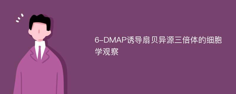 6-DMAP诱导扇贝异源三倍体的细胞学观察