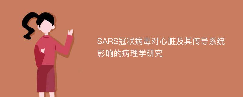 SARS冠状病毒对心脏及其传导系统影响的病理学研究