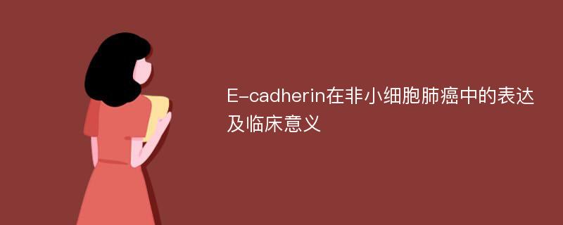 E-cadherin在非小细胞肺癌中的表达及临床意义