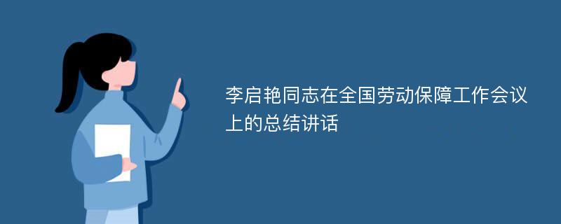 李启艳同志在全国劳动保障工作会议上的总结讲话